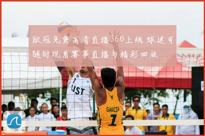 欧冠免费高清直播360上线 球迷可随时观看赛事直播与精彩回放
