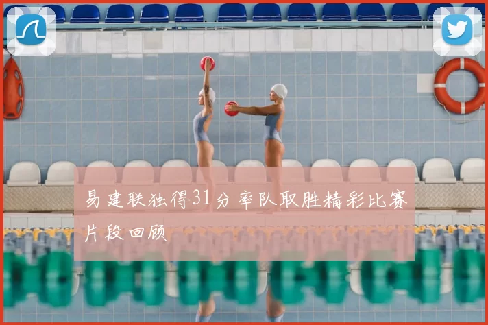 易建联独得31分率队取胜精彩比赛片段回顾