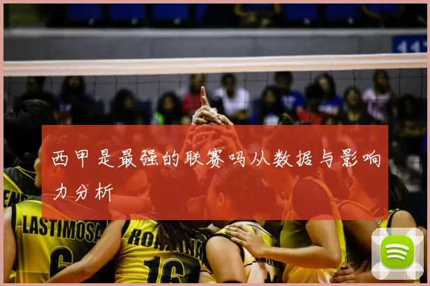 西甲是最强的联赛吗从数据与影响力分析