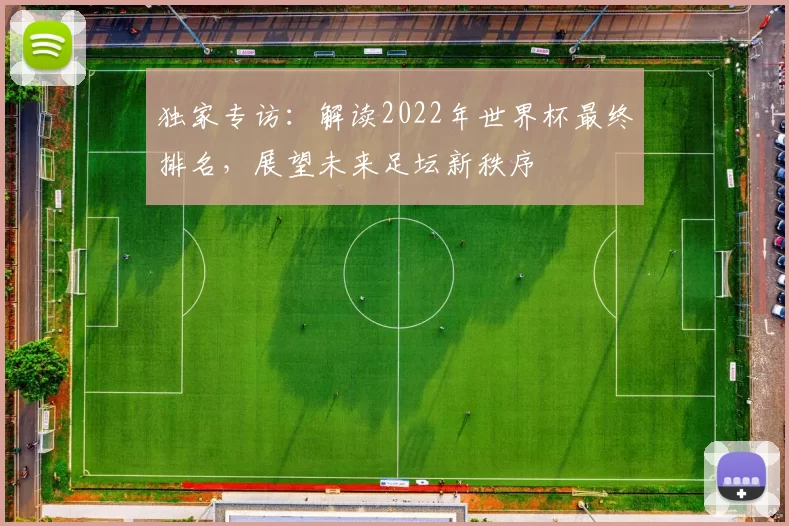 独家专访:解读2022年世界杯最终排名,展望未来足坛新秩序