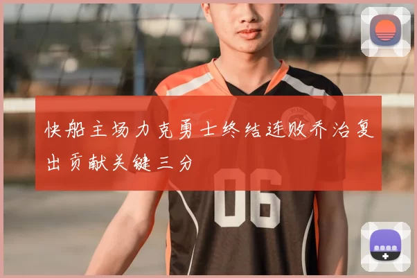 快船主场力克勇士终结连败乔治复出贡献关键三分