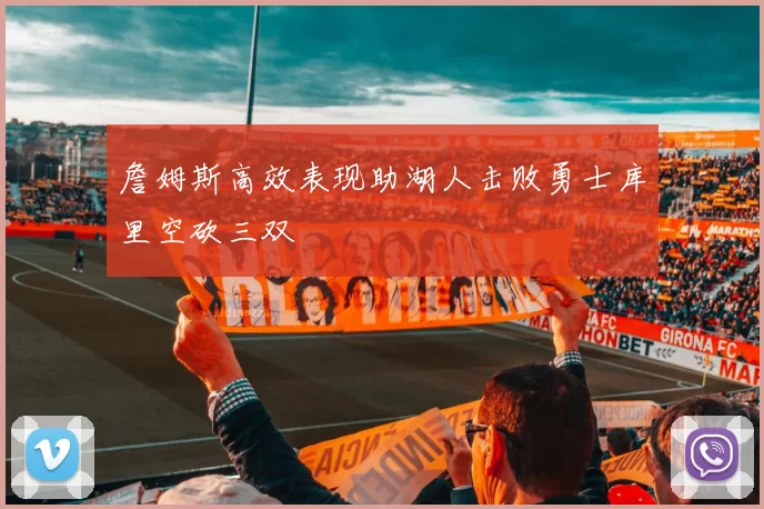 詹姆斯高效表现助湖人击败勇士库里空砍三双