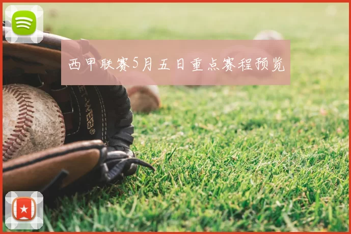 西甲联赛5月五日重点赛程预览