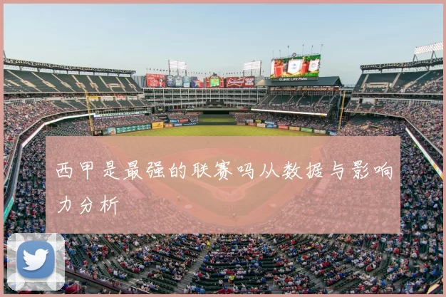 西甲是最强的联赛吗从数据与影响力分析