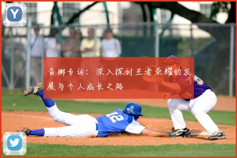 黄娜专访：深入探讨王者荣耀的发展与个人成长之路