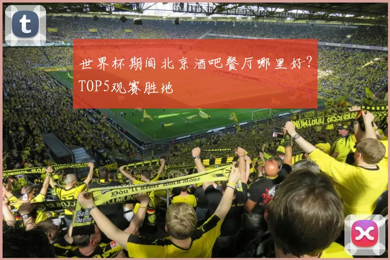 世界杯期间北京酒吧餐厅哪里好？TOP5观赛胜地